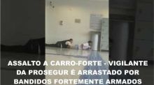 ASSALTO A CARRO-FORTE - Vigilante da Prosegur � arrastado por bandidos fortemente armados 