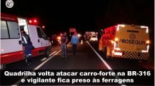 Quadrilha volta atacar carro-forte na BR-316 e vigilante fica preso �s ferragens