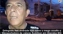 Delegado Heli Andrade fala sobre o assalto a transportadora de valores da Rodoban em Uberaba MG