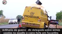 'Artilharia de guerra', diz delegado sobre armas usadas no assalto a carro-forte em Tocantins