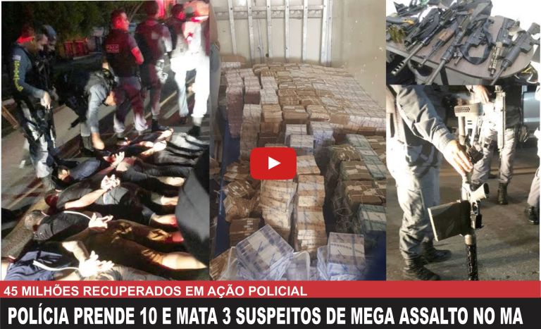 Pol�cia prende 10 e mata 3 suspeitos de mega assalto no MA. 45 milh�es foram recuperados