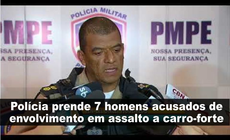 Pol�cia prende 7 homens acusados de envolvimento em assalto a carro-forte/PE 