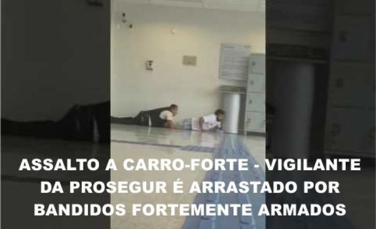ASSALTO A CARRO-FORTE - Vigilante da Prosegur � arrastado por bandidos fortemente armados 