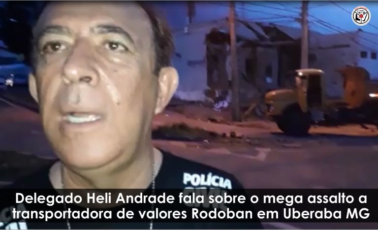 Delegado Heli Andrade fala sobre o assalto a transportadora de valores da Rodoban em Uberaba MG